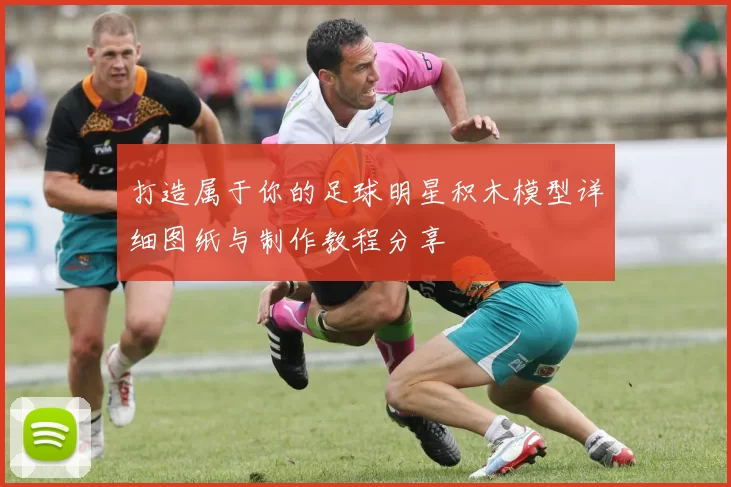 打造属于你的足球明星积木模型详细图纸与制作教程分享