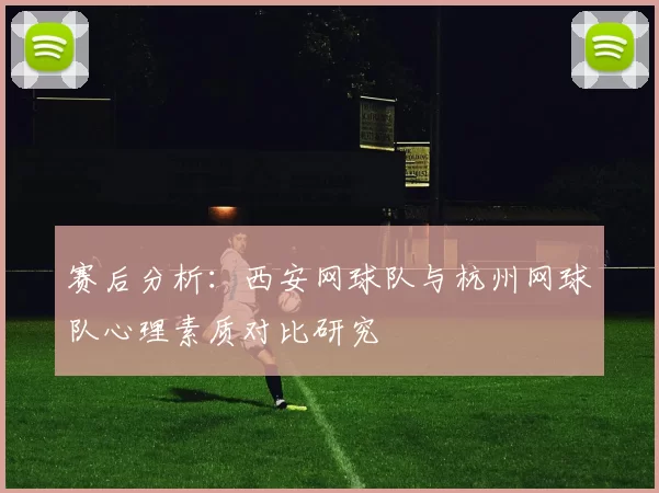 赛后分析：西安网球队与杭州网球队心理素质对比研究