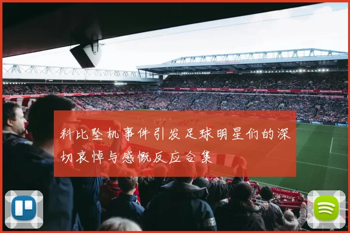 科比坠机事件引发足球明星们的深切哀悼与感慨反应合集
